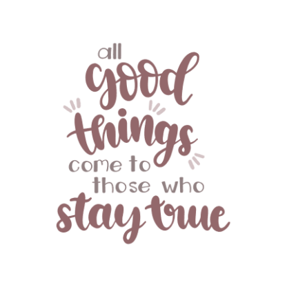 all-good-things-come-to-those-who-stay-true-positive-free-svg-file-SvgHeart.Com