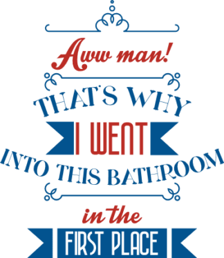 aww-man-thats-why-i-went-into-this-bathroom-in-the-first-place-funny-restroom-free-svg-file-SvgHeart.Com