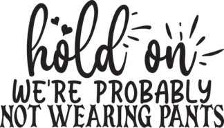 hold-on-were-probably-not-wearing-pants-funny-bedroom-free-svg-file-SvgHeart.Com