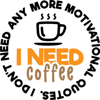i-need-coffee-i-dont-need-any-more-motivational-quotes-coffee-lover-free-svg-file-SvgHeart.Com