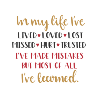 in-my-life-ive-lived-loved-lost-missed-hurt-trusted-ive-made-mistakes-but-most-of-all-ive-learned-motivational-free-svg-file-SvgHeart.Com