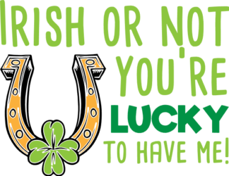 irish-or-not-youre-lucky-to-have-me-st-patricks-day-free-svg-file-SvgHeart.Com