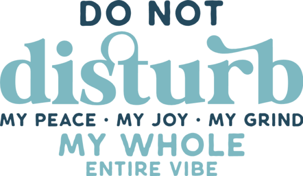 Do Not Disturb My Peace My Joy My Grind My Whole Entire Vibe Free