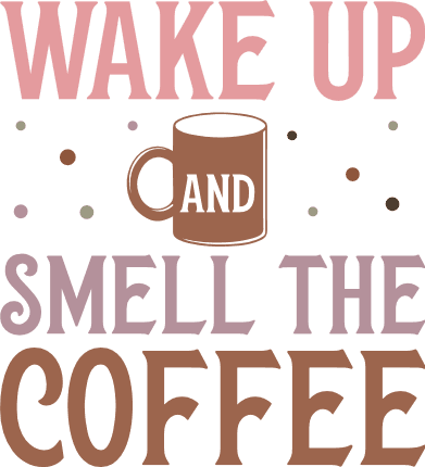 Wake up and smell the coffee, Coffee mug design free svg file - SVG Heart