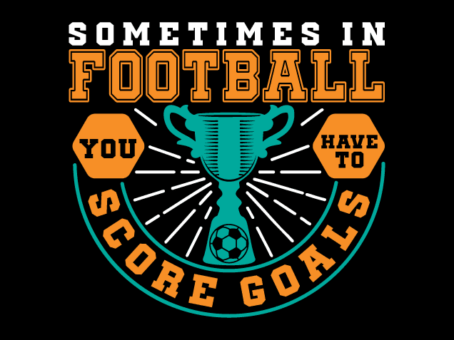 Sometimes in Football You Have to Score Goals Free SVG File – Funny Soccer Quote