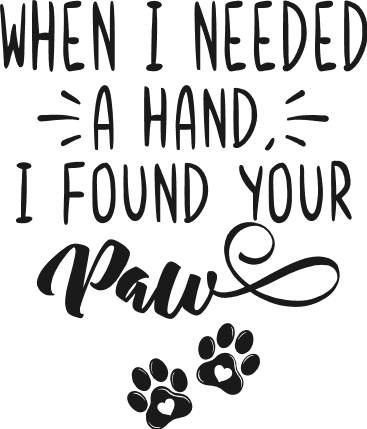 When I Needed a Hand I Found Your Paw Free SVG File – Heartwarming Pet Quote